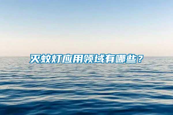 滅蚊燈應(yīng)用領(lǐng)域有哪些？