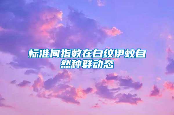 標(biāo)準(zhǔn)間指數(shù)在白紋伊蚊自然種群動態(tài)