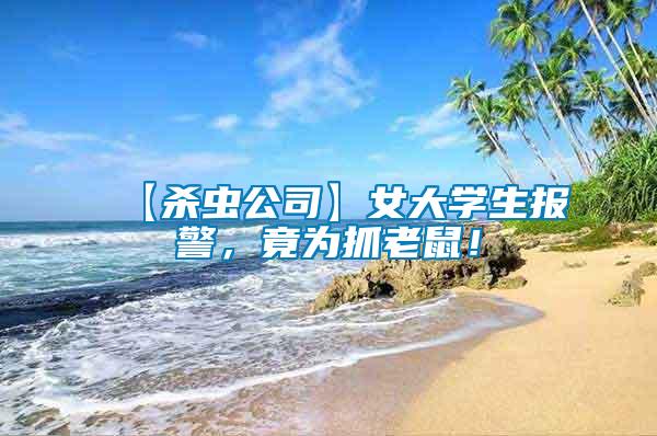 【殺蟲公司】女大學(xué)生報警，竟為抓老鼠！
