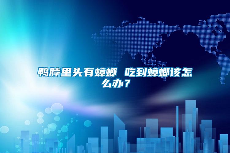 鴨脖里頭有蟑螂 吃到蟑螂該怎么辦？