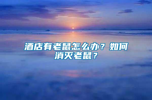酒店有老鼠怎么辦？如何消滅老鼠？