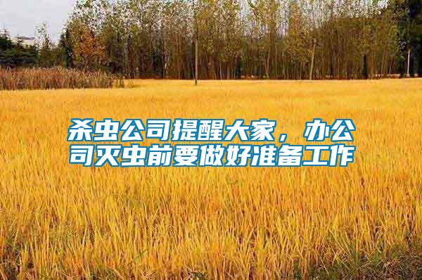 殺蟲公司提醒大家，辦公司滅蟲前要做好準(zhǔn)備工作