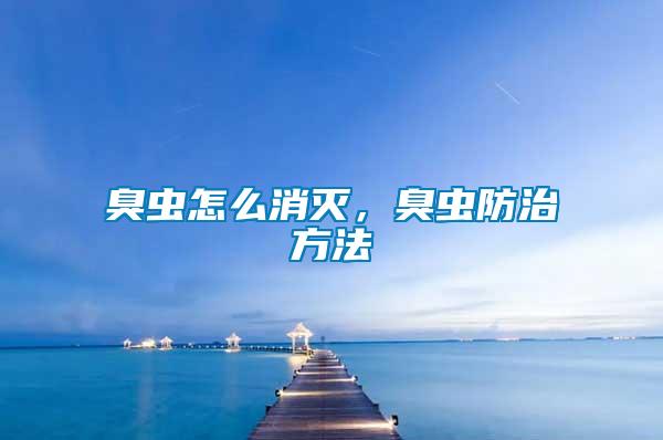 臭蟲怎么消滅，臭蟲防治方法