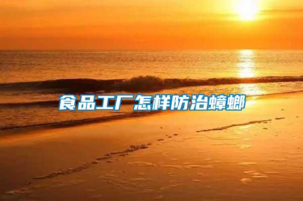 食品工廠(chǎng)怎樣防治蟑螂