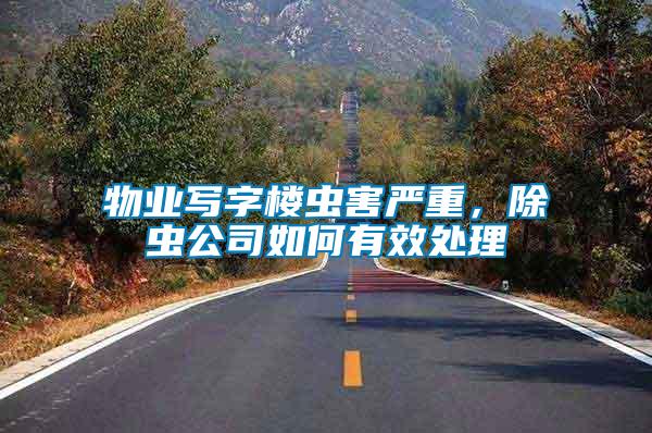 物業(yè)寫字樓蟲害嚴(yán)重，除蟲公司如何有效處理