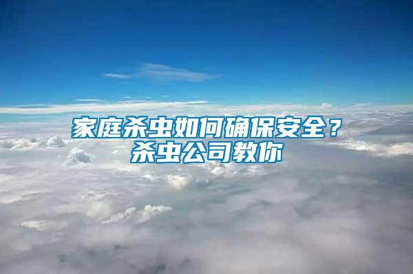 家庭殺蟲如何確保安全？殺蟲公司教你