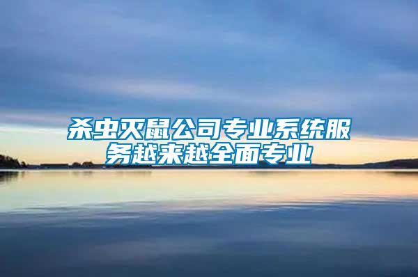 殺蟲(chóng)滅鼠公司專業(yè)系統(tǒng)服務(wù)越來(lái)越全面專業(yè)