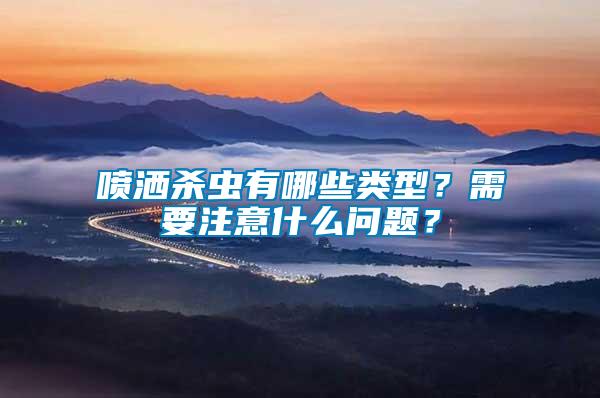 噴灑殺蟲(chóng)有哪些類(lèi)型？需要注意什么問(wèn)題？