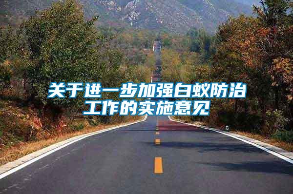 關(guān)于進(jìn)一步加強(qiáng)白蟻防治工作的實施意見