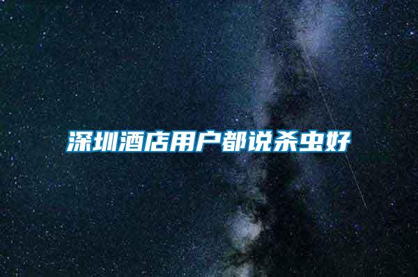 深圳酒店用戶(hù)都說(shuō)殺蟲(chóng)好
