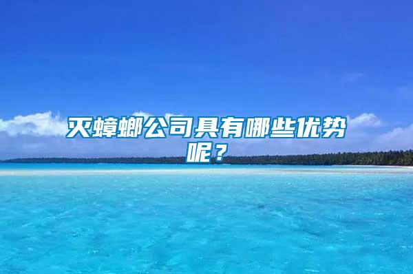 滅蟑螂公司具有哪些優(yōu)勢呢？