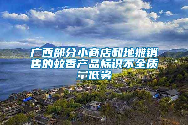 廣西部分小商店和地?cái)備N(xiāo)售的蚊香產(chǎn)品標(biāo)識(shí)不全質(zhì)量低劣