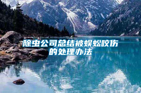 除蟲公司總結被蜈蚣咬傷的處理辦法