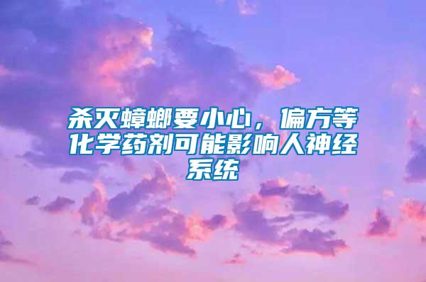 殺滅蟑螂要小心，偏方等化學(xué)藥劑可能影響人神經(jīng)系統(tǒng)
