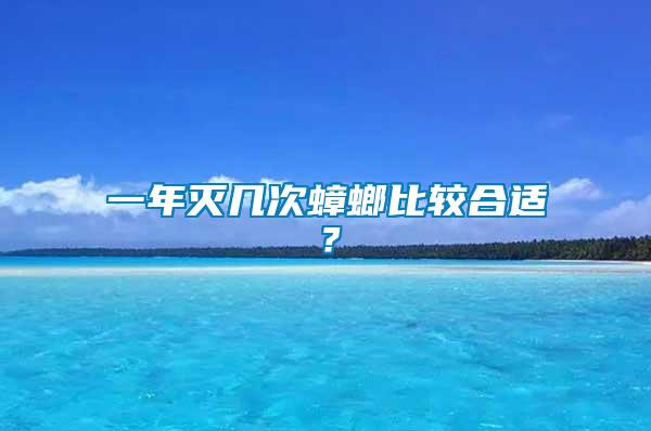 一年滅幾次蟑螂比較合適？