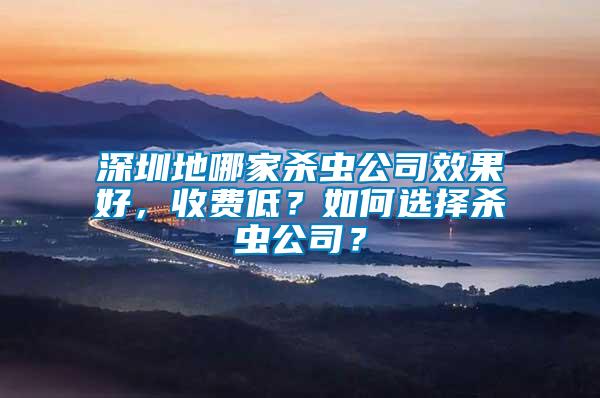深圳地哪家殺蟲公司效果好，收費(fèi)低？如何選擇殺蟲公司？
