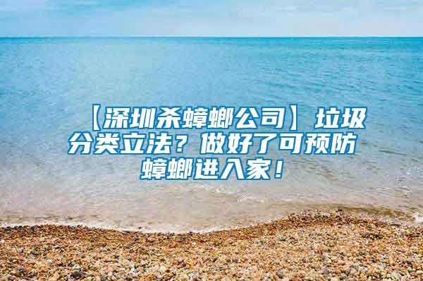【深圳殺蟑螂公司】垃圾分類立法？做好了可預(yù)防蟑螂進入家！