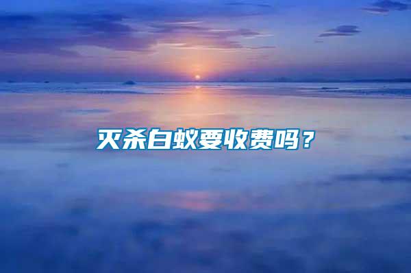 滅殺白蟻要收費嗎？