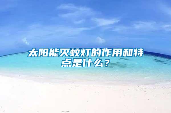 太陽能滅蚊燈的作用和特點(diǎn)是什么？