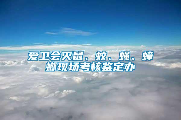 愛衛(wèi)會滅鼠、蚊、蠅、蟑螂現(xiàn)場考核鑒定辦