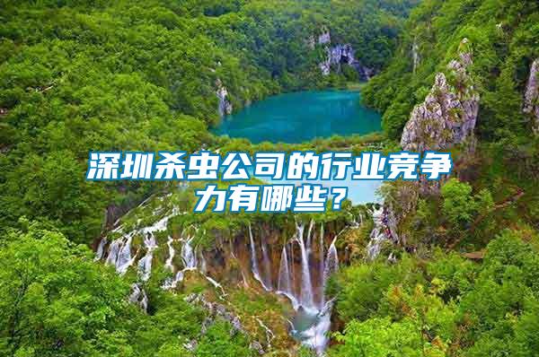 深圳殺蟲公司的行業(yè)競爭力有哪些？