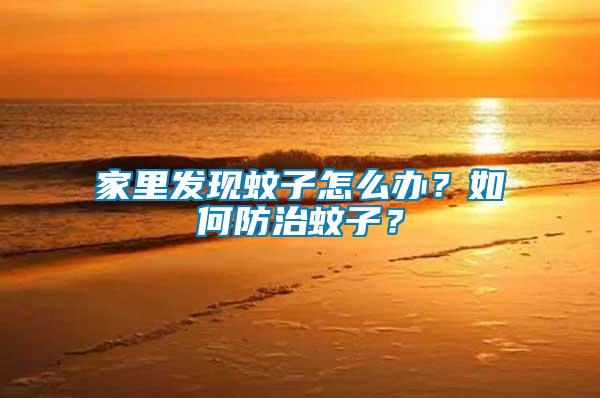 家里發(fā)現(xiàn)蚊子怎么辦？如何防治蚊子？