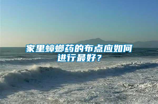 家里蟑螂藥的布點應(yīng)如何進行最好？