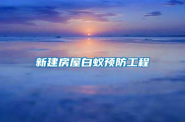 新建房屋白蟻預(yù)防工程