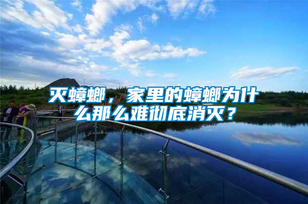 滅蟑螂，家里的蟑螂為什么那么難徹底消滅？