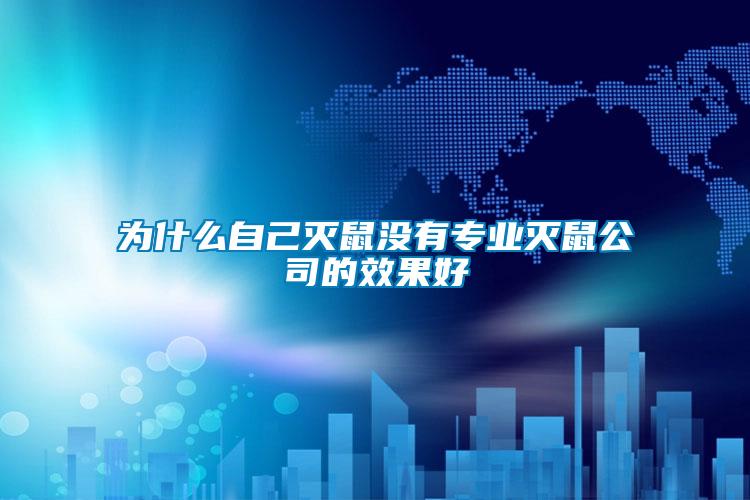 為什么自己滅鼠沒(méi)有專業(yè)滅鼠公司的效果好