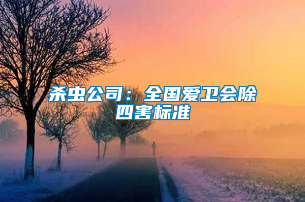 殺蟲公司：全國(guó)愛衛(wèi)會(huì)除四害標(biāo)準(zhǔn)