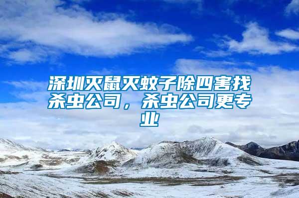 深圳滅鼠滅蚊子除四害找殺蟲公司，殺蟲公司更專業(yè)