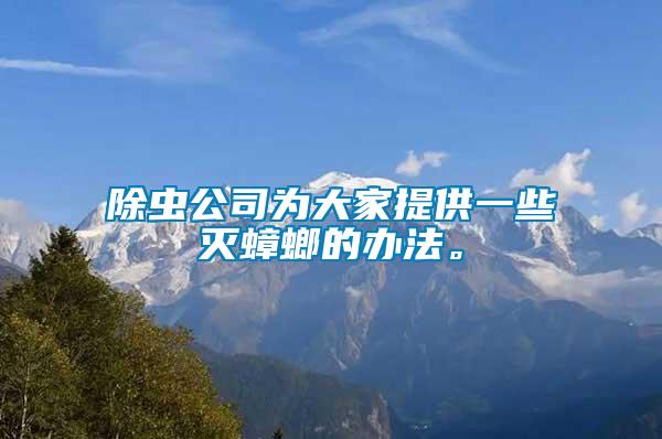 除蟲公司為大家提供一些滅蟑螂的辦法。