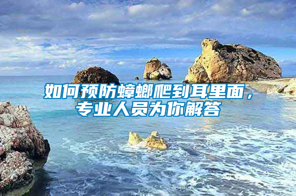 如何預(yù)防蟑螂爬到耳里面，專(zhuān)業(yè)人員為你解答