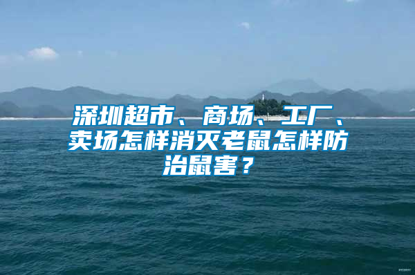 深圳超市、商場(chǎng)、工廠、賣場(chǎng)怎樣消滅老鼠怎樣防治鼠害？