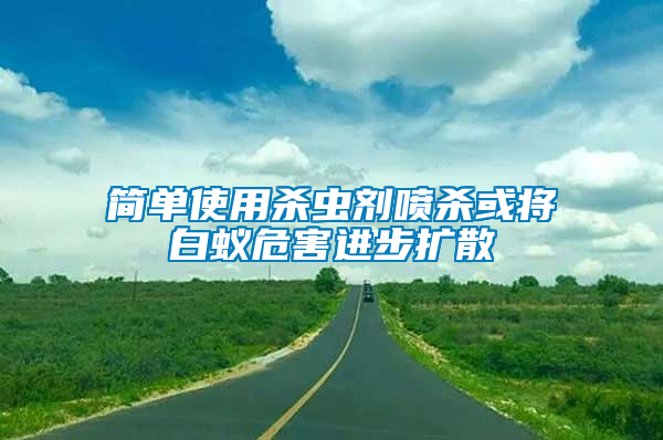 簡(jiǎn)單使用殺蟲(chóng)劑噴殺或?qū)紫佄：M(jìn)步擴(kuò)散