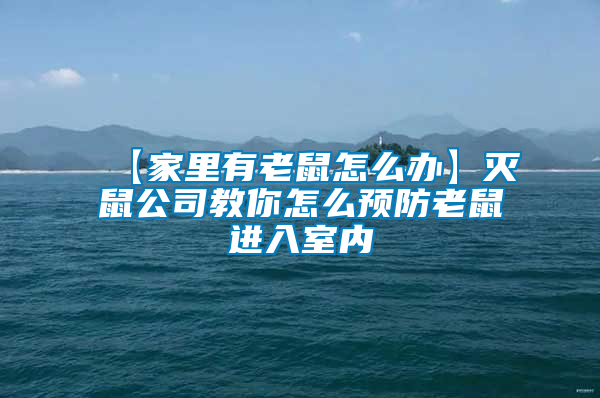 【家里有老鼠怎么辦】滅鼠公司教你怎么預防老鼠進入室內(nèi)