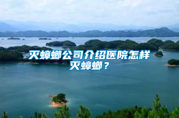 滅蟑螂公司介紹醫(yī)院怎樣滅蟑螂？