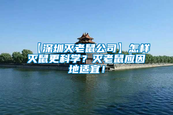 【深圳滅老鼠公司】怎樣滅鼠更科學？滅老鼠應因地適宜！